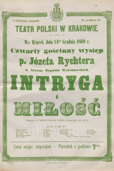 We wtorek dnia 14go grudnia 1869 r. czwarty gościnny występ p. Józefa Rychtera b. Artysty Teatrów Warszawskich, Intryga i miłość tragedya w 5 aktach Fryderyka Szyllera, tłumaczenie przez M. B.