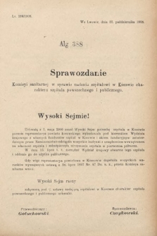 [Kadencja IX, sesja I, al. 388] Alegata do Sprawozdań Stenograficznych z Pierwszej Sesyi Dziewiątego Peryodu Sejmu Krajowego Królestwa Galicyi i Lodomeryi z Wielkiem Księstwem Krakowskiem z roku 1908. Alegat 388