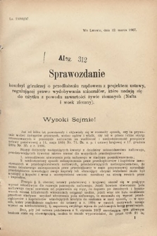 [Kadencja VIII, sesja III, al. 312] Alegata do Sprawozdań Stenograficznych z Trzeciej Sesyi Ósmego Peryodu Sejmu Krajowego Królestwa Galicyi i Lodomeryi wraz z Wielkiem Księstwem Krakowskiem z roku 1907. Alegat 312