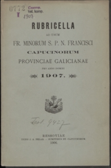 Rubricella ad usum Fr. Minorum S. P. N. Francisci Capucinorum Provinciae Galicianae pro Anno Domini 1907