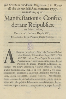 Ad Scriptum quoddam Regiomonti in Borussia sub die 30. Iulii Anni currentis 1735. emanatum, quod Manifestationis Confoederatæ Reipublicæ præ se fert Titulum, Brevis ac sincera Replicatio. : e Meditullio Regni Poloniæ Mense Augusto