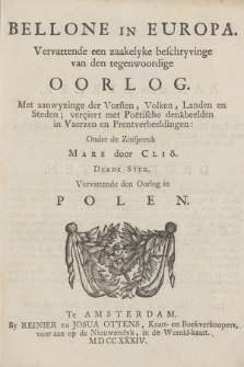 Bellone In Europa : Vervattende een zaakelyke beschryvinge van den tegenwoordige oorlog. Met aanwyzinge der Vorsten, Volken, Landen en Steden; verçiert met Poëtische denkbeelden in Vaerzen en Prentverbeeldingen: Onder de Zinspreuk Mars door Cliö : Derde Stuk. Vervattende den Oorlog in Polen