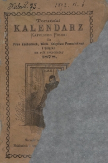 Toruński Kalendarz Katolicko Polski dla Prus Zachodnich, Wielk. Księstwa Poznańskiego i Szlązka na rok zwyczajny. 1878