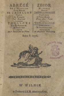 Abregé De L'Histoire De La Maison De Jagellon Traduit du François Par Monsieur Joseph Toplicki Fils du Notaire de Wiłkomierz ecolier de l'Université de Vilna