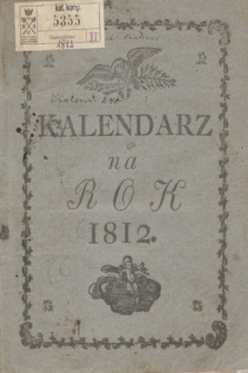 Kalendarz Polski, Ruski i Astronomiczno-Gospodarski, Na Rok Pański 1812 [...]. Przez Franciszka Xawerego Ryszkowskiego F. i M. Doktora na południk krakowski ułożony. A przez Piotra Kandianiego na Xsięstwo Warszawskie wyrachowany