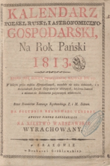 Kalendarz Polski, Ruski i Astronomiczno-Gospodarski, Na Rok Pański 1813 [...]. Przez Franciszka Xawerego Ryszkowskiego F. i M. Doktora na południk krakowski ułożony. A przez Piotra Kandyaniego na Xsięstwo Warszawskie wyrachowany