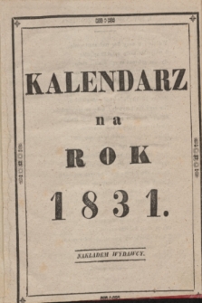 Kalendarz Polski, Ruski i Astronomiczno-Gospodarski na Rok Pański 1831 [...]. Na sposób Franciszka Xawerego Ryszkowskiego F. i M. Doktora. Przez Rudolfa Bogumiła Kocha na południk krakowski wyrachowany