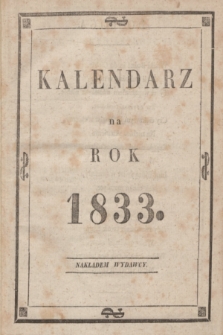 Kalendarz Polski, Ruski i Astronomiczno-Gospodarski na Rok Panski 1833 [...]. Na sposob Franciszka Xawerego Ryszkowskiego F. i M. Doktora. Przez Rudolfa Bogumiła Kocha na południk krakowski wyrachowany.