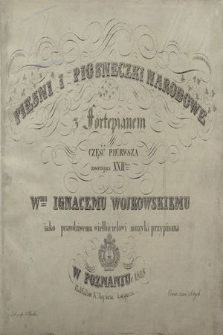 Pieśni i piosneczki narodowe : z fortepianem : Wmu Ignacemu Wojkowskiemu iako prawdziwemu wielbicielowi muzyki przypisana. Cz. 1, zawierająca XXIIdwie