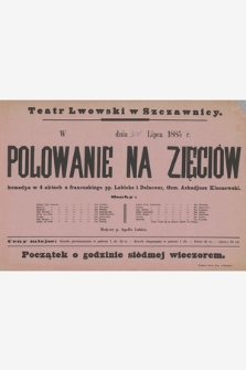 Teatr Lwowski w Szczawnicy, w ... dnia ... lipca 1885 r. : Polowanie na Zięciów, komedya w 4 aktach z francuskiego pp. Labiche i Delacour