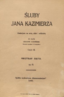 Śluby Jana Kazimierza : oratorjum na solo, chór i orkiestrę Op. 13. Cz. 3