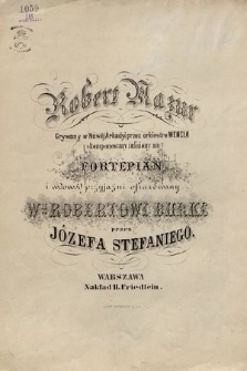 Robert mazur : grywany w Nowéj Arkadyi przez orkiestre Wencla skomponowany i ułożony na fortepian i wdowód przyjaźni ofiarowany wmu Robertowi Burke