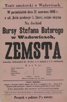 Teatr amatorski w Wadowicach, w poniedziałek dnia 21. czerwca 1886 r. w sali „Hotelu narodowego” L. Zinnera, zostanie odegraną na dochód Bursy Stefana Batorego w Wadowicach : Zemsta, komedya Aleksandra hr. Fredry