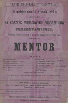 Teatr amatorski w Wadowicach, w niedzielę dnia 11. września 1881 r. dane będzie przedstawienie : odegraną zostanie komedya w 3. aktach Aleksandra hr. Fredry syna, pod tytułem Mentor