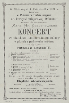 W niedzielę d. 1 października 1871 r. danym będzie w Wieliczce w Teatrze miejskim na korzyść miejscowéj Ochronki imienia Jéj Excelencyi Maryi Hr. Gołuchowskiéj : Koncert wokalno-instrumentalny w połączeniu z przedstawieniem teatralnem