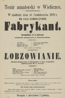 Teatr amatorski w Wieliczce, w niedzielę dnia 16 października 1870 r., na cele dobroczynne : Fabrykant komedya w 2 aktach, Łobzowianie obrazek dramatyczny ze śpiewkami w 1 akcie