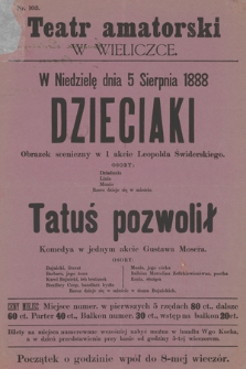 Nr 103 Teatr amatorski w Wieliczce, w niedzielę dnia 5 sierpnia 1888 : Dzieciaki obrazek sceniczny w 1 akcie Leopolda Świderskiego, Tatuś pozwolił komedya w jednym akcie Gustawa Mosera