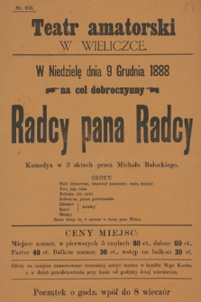 Nr 105 Teatr amatorski w Wieliczce, w niedzielę dnia 9 grudnia 1888, na cel dobroczynny : Radcy pana Radcy komedya w 3 aktach przez Michała Bałuckiego