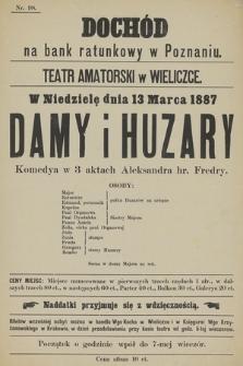 Nr 98 Dochód na bank ratunkowy w Poznaniu, Teatr amatorski w Wieliczce, w niedzielę dnia 13 marca 1887 : Damy i Huzary komedya w 3 aktach Aleksandra hr. Fredry