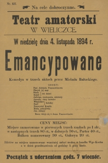Nr 127 Na cele dobroczynne, Teatr amatorski w Wieliczce, w niedzielę dnia 4. listopada 1894 r. : Emancypowane, komedya w trzech aktach przez Michała Bałuckiego