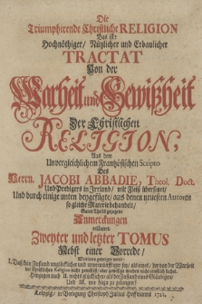 Die Triumphirende Christliche Religion : Das ist: Hochnöthiger, Nützlicher und Erbaulicher Tractat Von der Warheit und Gewißheit Der Christlichen Religion. T. 2