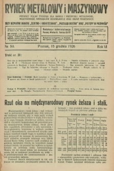 Rynek Metalowy i Maszynowy : pierwszy polski tygodnik dla handlu i przemysłu branży żelaza, maszyn, metali, materjałów budowlanych oraz branż pokrewnych. R.6, nr 50 (15 grudnia 1926)