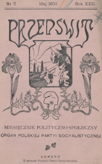 Przedświt : miesięcznik polityczno-społeczny : organ Polskiej Partyi Socyalistycznej. R. 22, 1902, nr 5