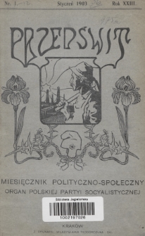Przedświt : miesięcznik polityczno-społeczny : organ Polskiej Partyi Socyalistycznej. R. 23, 1903, nr 1