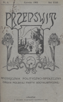 Przedświt : miesięcznik polityczno-społeczny : organ Polskiej Partyi Socyalistycznej. R. 23, 1903, nr 6