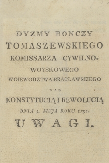 Dyzmy Bonczy Tomaszewskiego Komissarza Cywilno-Woyskowego Woiewodztwa Bracławskiego Nad Konstytucią I Rewolucią Dnia 3. Maja Roku 1791. Uwagi