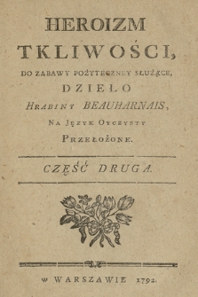 Heroizm Tkliwości, Do Zabawy Pożyteczney Służące Dzieło Hrabiny Beauharnais. Cz. 2