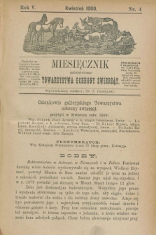 Miesięcznik galicyjskiego Towarzystwa Ochrony Zwierząt. R.5, nr 4 (kwiecień 1880)