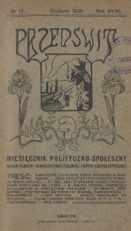 Przedświt : miesięcznik polityczno-spoleczny : organ Frakcyi Rewolucyjnej Polskiej Partyi Socyalistycznej. R. 27, 1908, nr 12