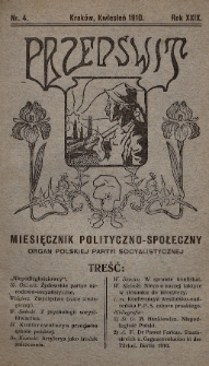 Przedświt : miesięcznik polityczno-społeczny : organ Polskiej Partyi Socyalistycznej. R. 29, 1910, nr 4
