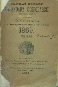 Władysława Jaworskiego Kalendarz Gospodarski (Informacyjny) z Dodatkiem Konotatnika na Wszystkie Dnie Roku 1869. R.2
