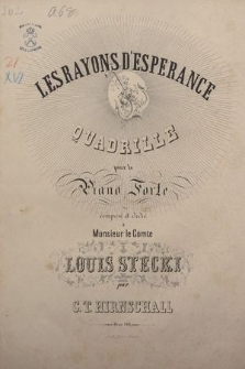 Les Rayons d'Esperance : quadrille : pour le piano forte : composé et dedié à Monsieur le Comte Louis Stecki : Oeuv. 140