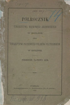 Półrocznik Towarzystwa Naukowego Akademickiego w Berlinie oraz Towarzystwa Naukowego Polaków Politechników w Dreźnie. 1876, półrocze latowe