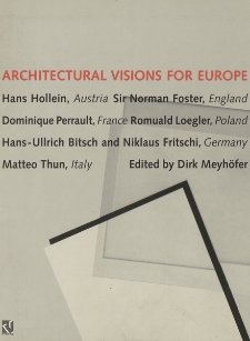 Architectural visions for Europe : Hans Hollein, Austria, Sir Norman Foster, England, Dominique Perrault, France, Romuald Loegler, Poland, Hans-Ullrich Bitsch and Niklaus Fritschi, Germany, Matteo Thun, Italy