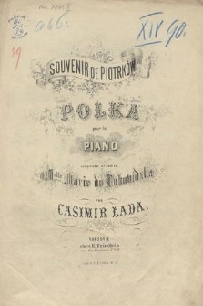 Souvenir de Piotrków : polka : pour le piano : composée et dediée a Melle Marie de Marie de Lubowidzka