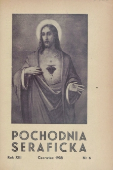 Pochodnia Seraficka : Organ III Zakonu i Stow. Franciszkańskiej Krucjaty Misyjnej. R.13, nr 6 (czerwiec 1938)