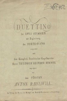 Duettino : für zwei stimmen mi Begleitung des forte-piano : componirt und dem Königlich Preufsischen Kapellmeister Herrn Friedrich Heinrich Himmel zugeeignet