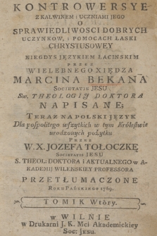 Kontrowersye Z Kalwinem i Uczniami Jego O Sprawiedliwosci Dobrych Uczynkow, i Pomocach Łaski Chrystusowey Niegdys Językiem Łacinskim Przez Wielebnego Xiędza Marcina Bekana ... Napisane; Teraz Na Polski Język ... Przez W. X. Jozefa Tołoczkę ... przetłumaczone Roku Pańskiego 1769. T. 2