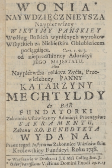 Wonia Naywdzięcznieysza Naypierwszey Wiktymy Panskiey Według Boskich wyrażnych wyrokow Wszytkich za Niebieskim Oblubieńcem pociągaiąca, od nieprzestanney Adoracyi Jego Majestatu albo Naypierwsza relacya Zycia, przewielebney Panny Katarzyny Mechtyldy de Bar Fundatorki Zakonnic Ustawiczney Adoracyi Przenąyś: Sakramentu Zakonu S. O. Benedykta Wydana, Przez tegoż Instytutum Zakonnice Warszawskie Krolewskiey Fundacyi Roku 1738