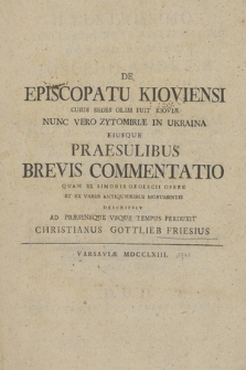 De Episcopatu Kioviensi : Cuius Sedes Olim Fuit Kioviæ Nunc Vero Zytomiriæ In Ukraina Eiusque Praesulibus Brevis Commentatio