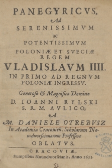 Panegyricvs, Ad Serenissimvm ac Potentissimvm Poloniæ Et Sveciæ Regem Vladislavm IIII. In Primo Ad Regnvm Poloniæ Ingressv. Generoso [...] D.Ioanni Rylski S. R. M. Avlico