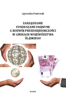 Zarządzanie funduszami unijnymi a rozwój przedsiębiorczości w gminach województwa śląskiego : monografia