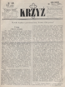 Krzyż : pismo czasowe, religijne, katolickie zawierające: wykłady ewanielii niedzielnych, świątecznych, przygodnych, wykłady prawd wiary, opisy zakonów i zakonodawców, opisy miejsc świętych, krajowych i zagranicznych, tudzież niektóre wiadomości bieżące religijne. R.5 (1869), nr 13