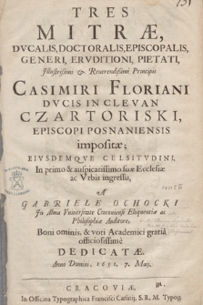 Tres Mitræ, Dvcalis, Doctoralis, Episcopalis [...] Casimiri Floriani [...] Czartoryski, Episcopi Posnaniensis impositæ [...] Eivsdemqve [...] In primo & auspicatissimo suæ Ecclesiæ ac Vrbis ingressu