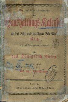 Neuer und Alter Astronomischer und Haushaltungs-Kalender : auf das Jahr nach der Geburt Jesu Christi 1824 für das Königreich Polen 1824