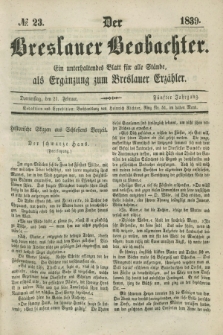 Der Breslauer Beobachter. Ein unterhaltendes Blatt für alle Stände, als Ergänzung zum Breslauer Erzähler. Jg.5, № 23 (21 Februar 1839)